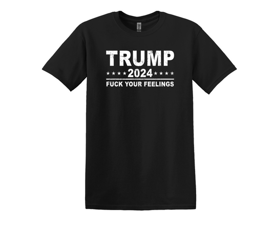 TRUMP 2024 FUCK YOUR FEELINGS